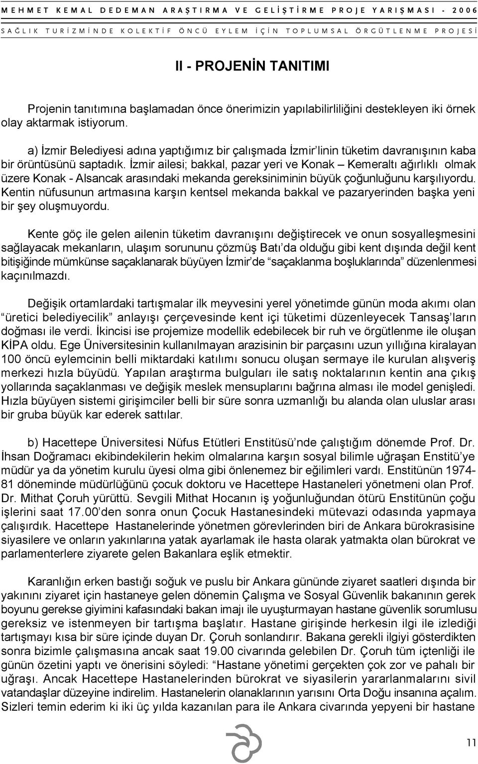 İzmir ailesi; bakkal, pazar yeri ve Konak Kemeraltı ağırlıklı olmak üzere Konak - Alsancak arasındaki mekanda gereksiniminin büyük çoğunluğunu karşılıyordu.