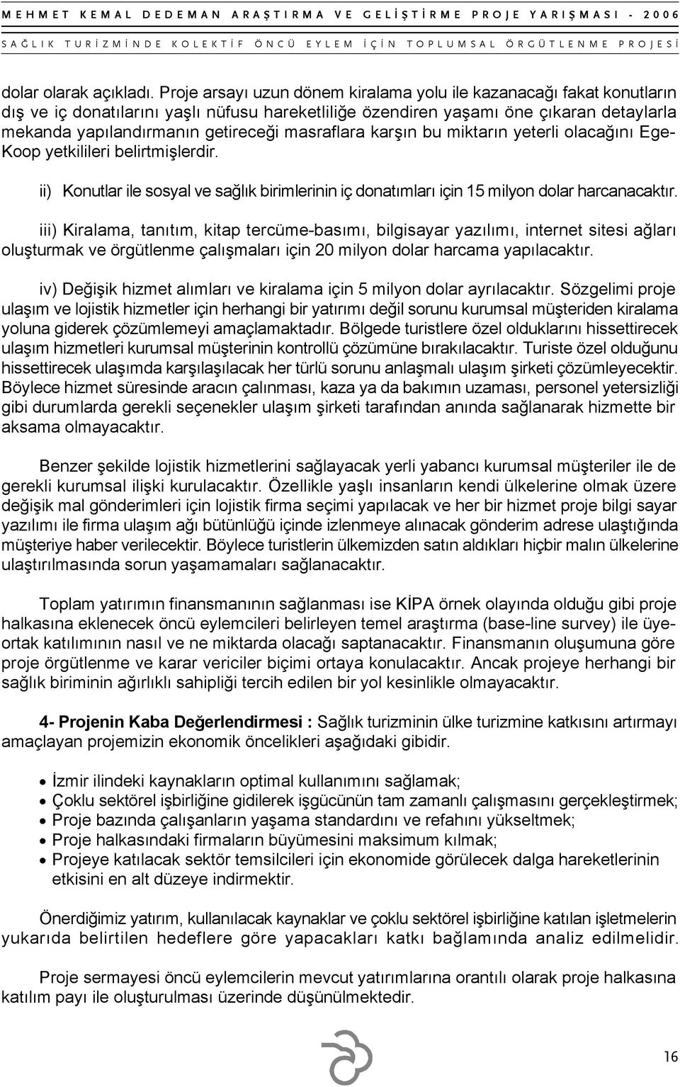 masraflara karşın bu miktarın yeterli olacağını Ege- Koop yetkilileri belirtmişlerdir. ii) Konutlar ile sosyal ve sağlık birimlerinin iç donatımları için 15 milyon dolar harcanacaktır.