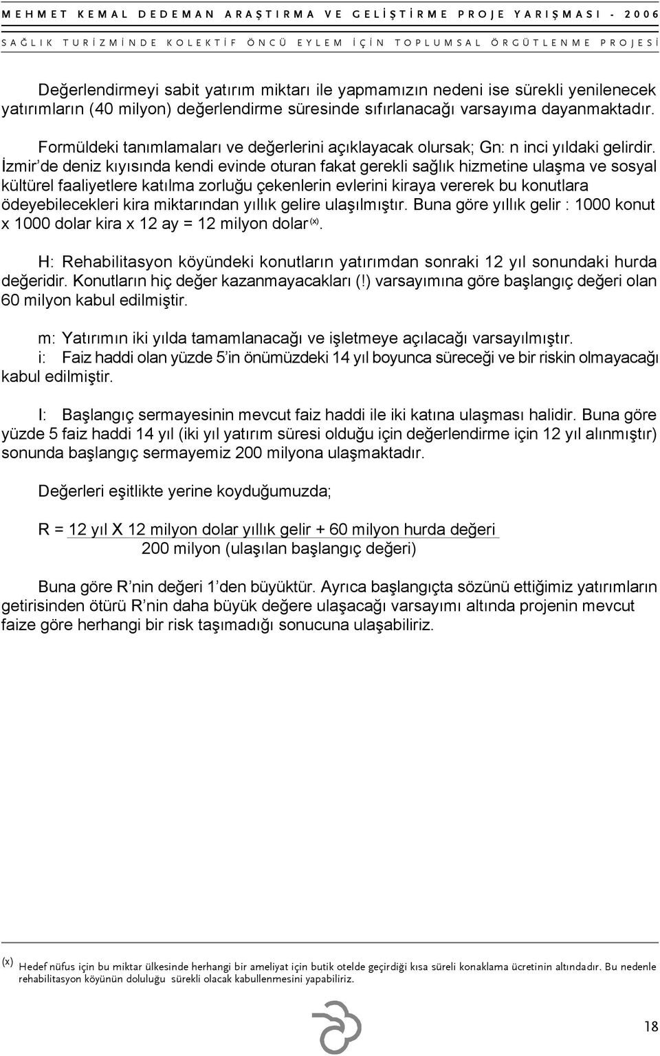 İzmir de deniz kıyısında kendi evinde oturan fakat gerekli sağlık hizmetine ulaşma ve sosyal kültürel faaliyetlere katılma zorluğu çekenlerin evlerini kiraya vererek bu konutlara ödeyebilecekleri