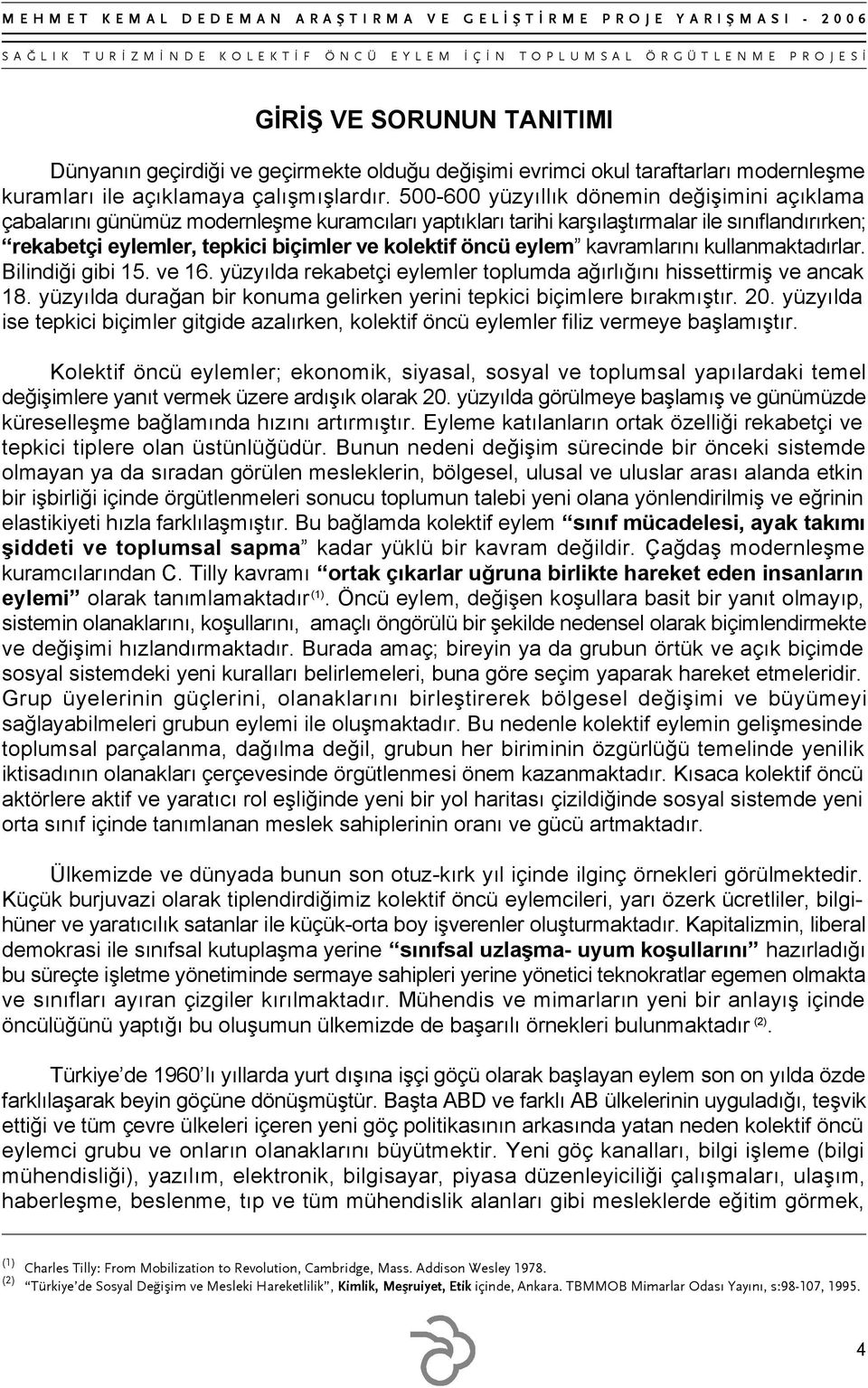 eylem kavramlarını kullanmaktadırlar. Bilindiği gibi 15. ve 16. yüzyılda rekabetçi eylemler toplumda ağırlığını hissettirmiş ve ancak 18.