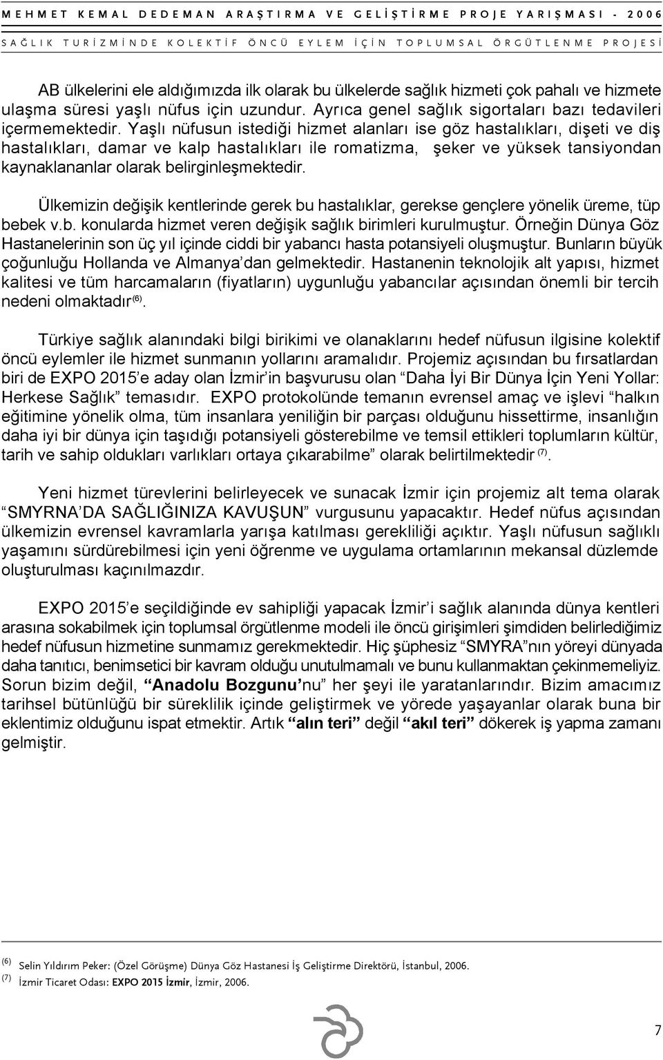 belirginleşmektedir. Ülkemizin değişik kentlerinde gerek bu hastalıklar, gerekse gençlere yönelik üreme, tüp bebek v.b. konularda hizmet veren değişik sağlık birimleri kurulmuştur.