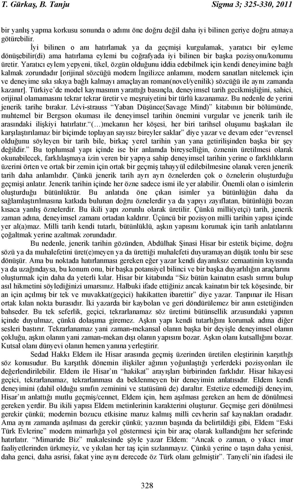 Yaratıcı eylem yepyeni, tikel, özgün olduğunu iddia edebilmek için kendi deneyimine bağlı kalmak zorundadır [orijinal sözcüğü modern İngilizce anlamını, modern sanatları nitelemek için ve deneyime