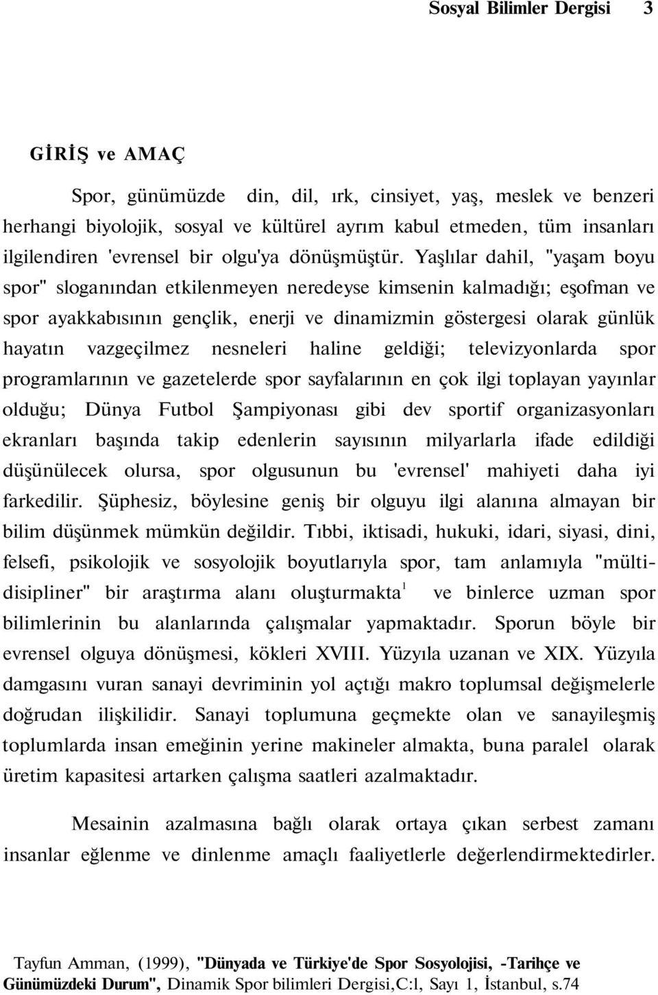 Yaşlılar dahil, "yaşam boyu spor" sloganından etkilenmeyen neredeyse kimsenin kalmadığı; eşoman ve spor ayakkabısının gençlik, enerji ve dinamizmin göstergesi olarak günlük hayatın vazgeçilmez