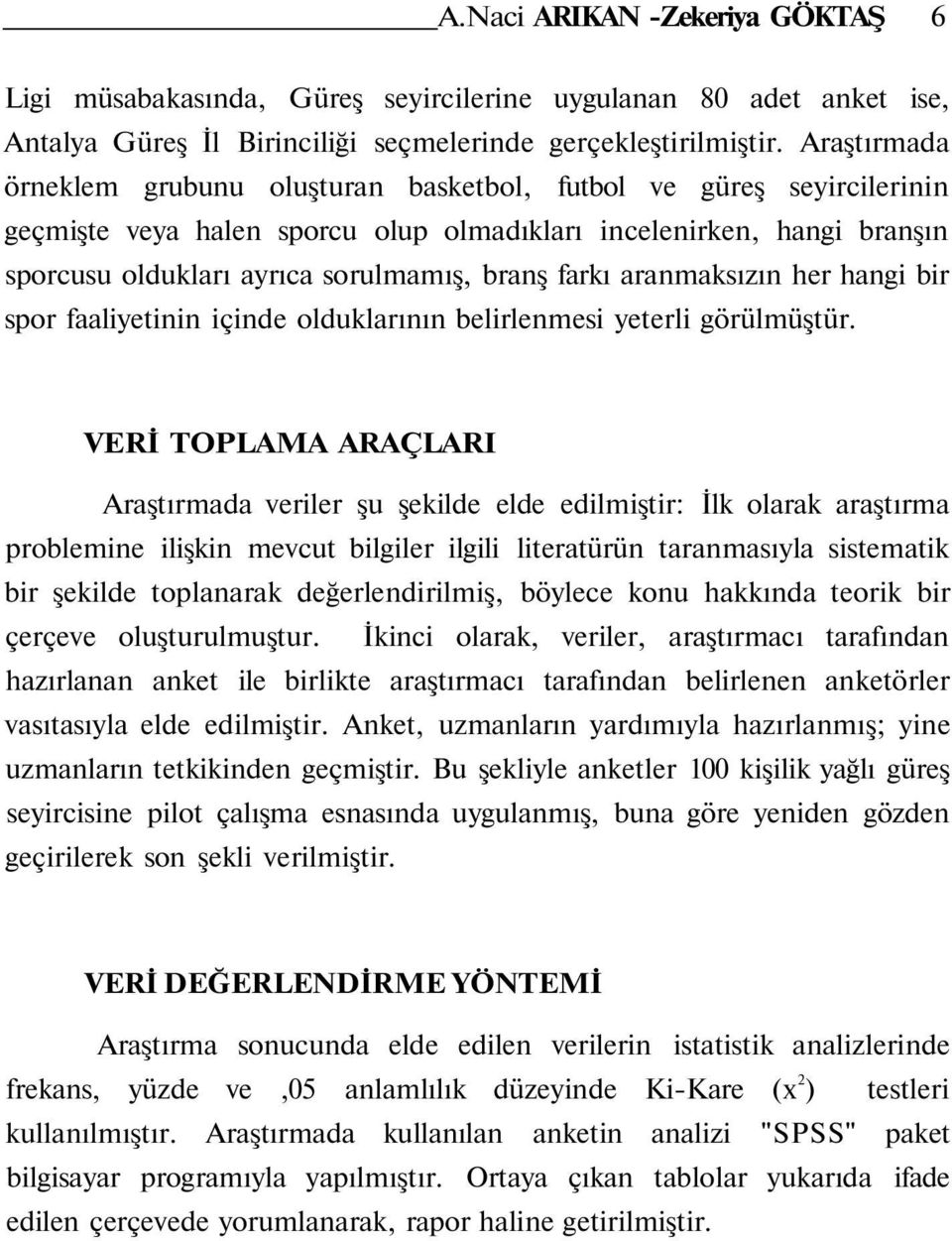 arkı aranmaksızın her hangi bir spor aaliyetinin içinde olduklarının belirlenmesi yeterli görülmüştür.