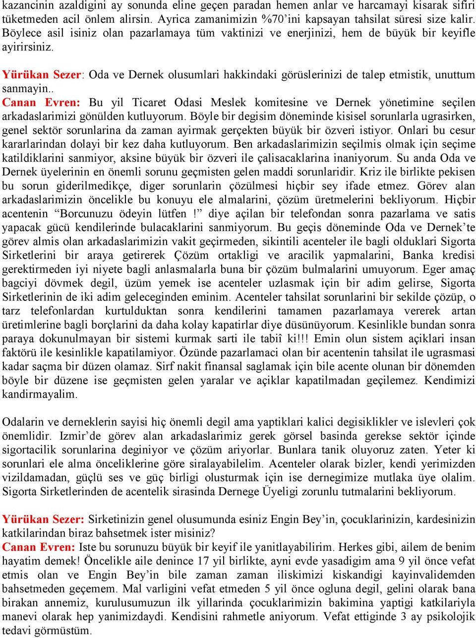 Yürükan Sezer: Oda ve Dernek olusumlari hakkindaki görüslerinizi de talep etmistik, unuttum sanmayin.