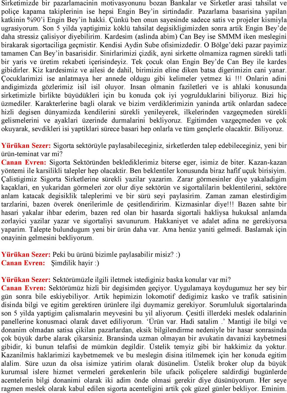 Son 5 yilda yaptigimiz köklü tahsilat degisikligimizden sonra artik Engin Bey de daha stressiz çalisiyor diyebilirim.