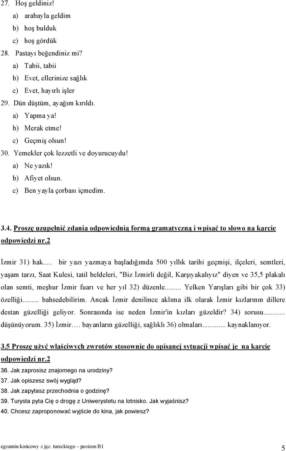 Proszę uzupełnić zdania odpowiednią formą gramatyczną i wpisać to słowo na karcie odpowiedzi nr.2 İzmir 31) hak.