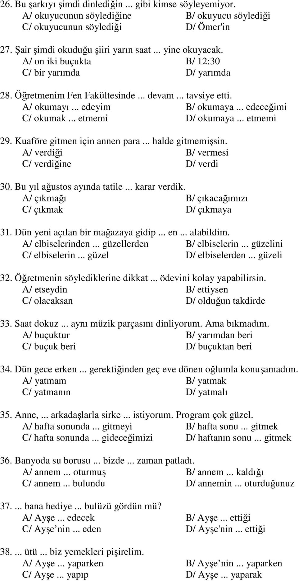 Kuaföre gitmen için annen para... halde gitmemişsin. A/ verdiği B/ vermesi C/ verdiğine D/ verdi 30. Bu yıl ağustos ayında tatile... karar verdik. A/ çıkmağı B/ çıkacağımızı C/ çıkmak D/ çıkmaya 31.