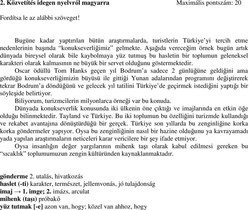 Aşağıda vereceğim örnek bugün artık dünyada bireysel olarak bile kaybolmaya yüz tutmuş bu hasletin bir toplumun geleneksel karakteri olarak kalmasının ne büyük bir servet olduğunu göstermektedir.