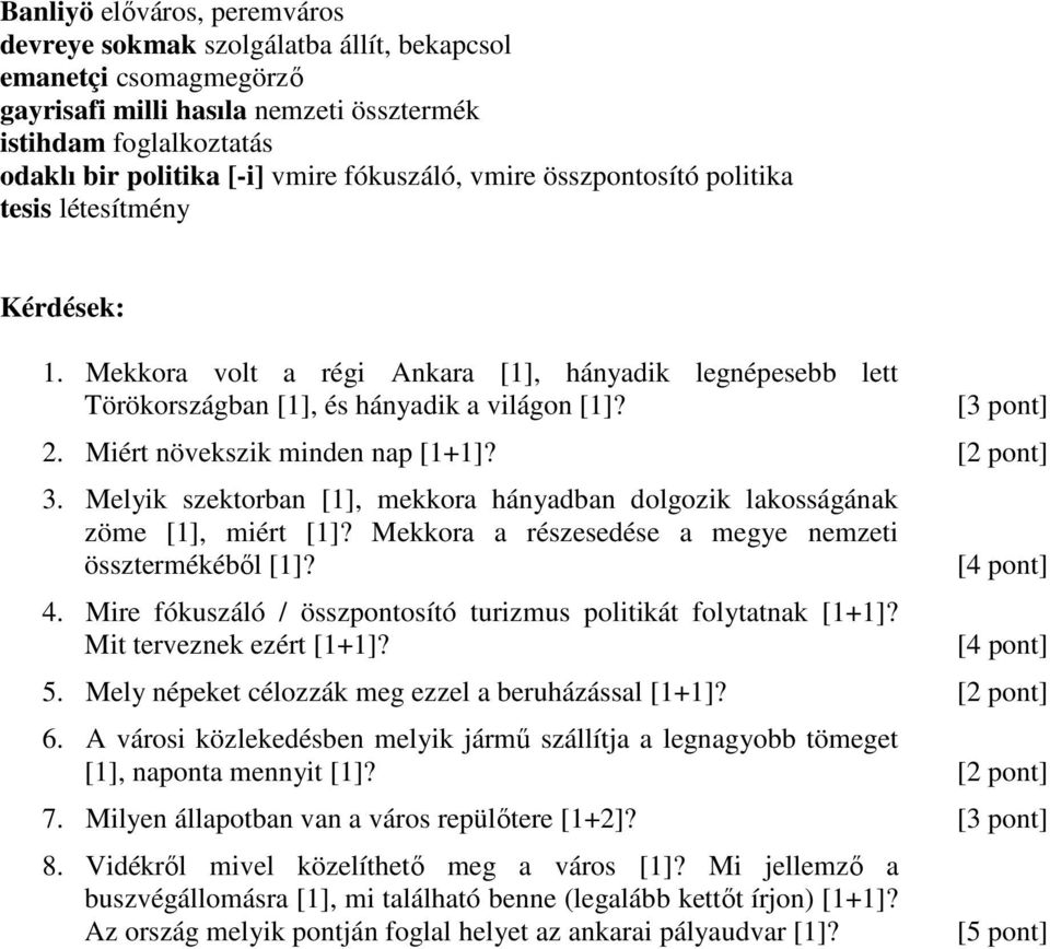 Miért növekszik minden nap [1+1]? [2 pont] 3. Melyik szektorban [1], mekkora hányadban dolgozik lakosságának zöme [1], miért [1]? Mekkora a részesedése a megye nemzeti össztermékéből [1]? 4.