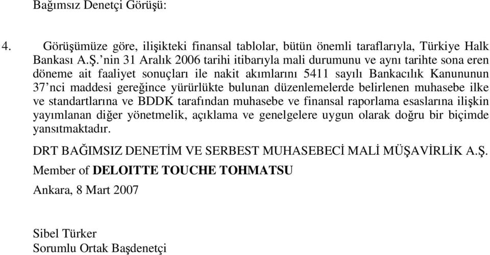 maddesi gereince yürürlükte bulunan düzenlemelerde belirlenen muhasebe ilke ve standartlarına ve BDDK tarafından muhasebe ve finansal raporlama esaslarına ilikin yayımlanan