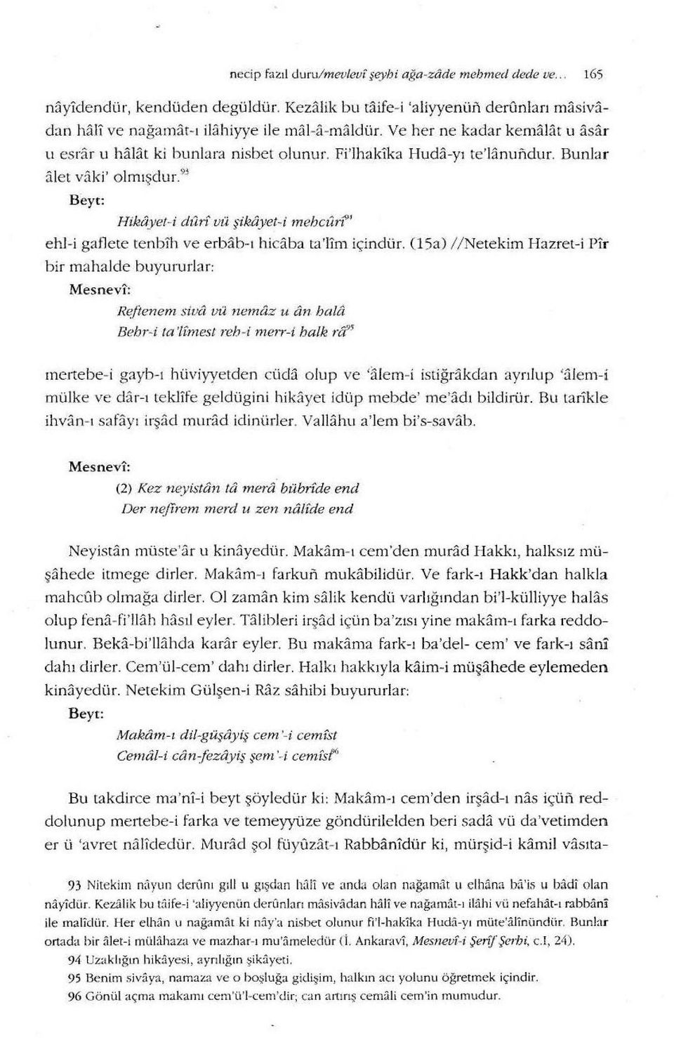 9 ; Beyt: Hiktıyet - i duri vü şikayet- i mehcurı""' ehl-i gaflete tenb!h ve erbab-ı hicaba ta'llm içindür. (15a) //Netekim Hazret-i Pir bir mahalde buyururlar: Mesnevl: R~fi.