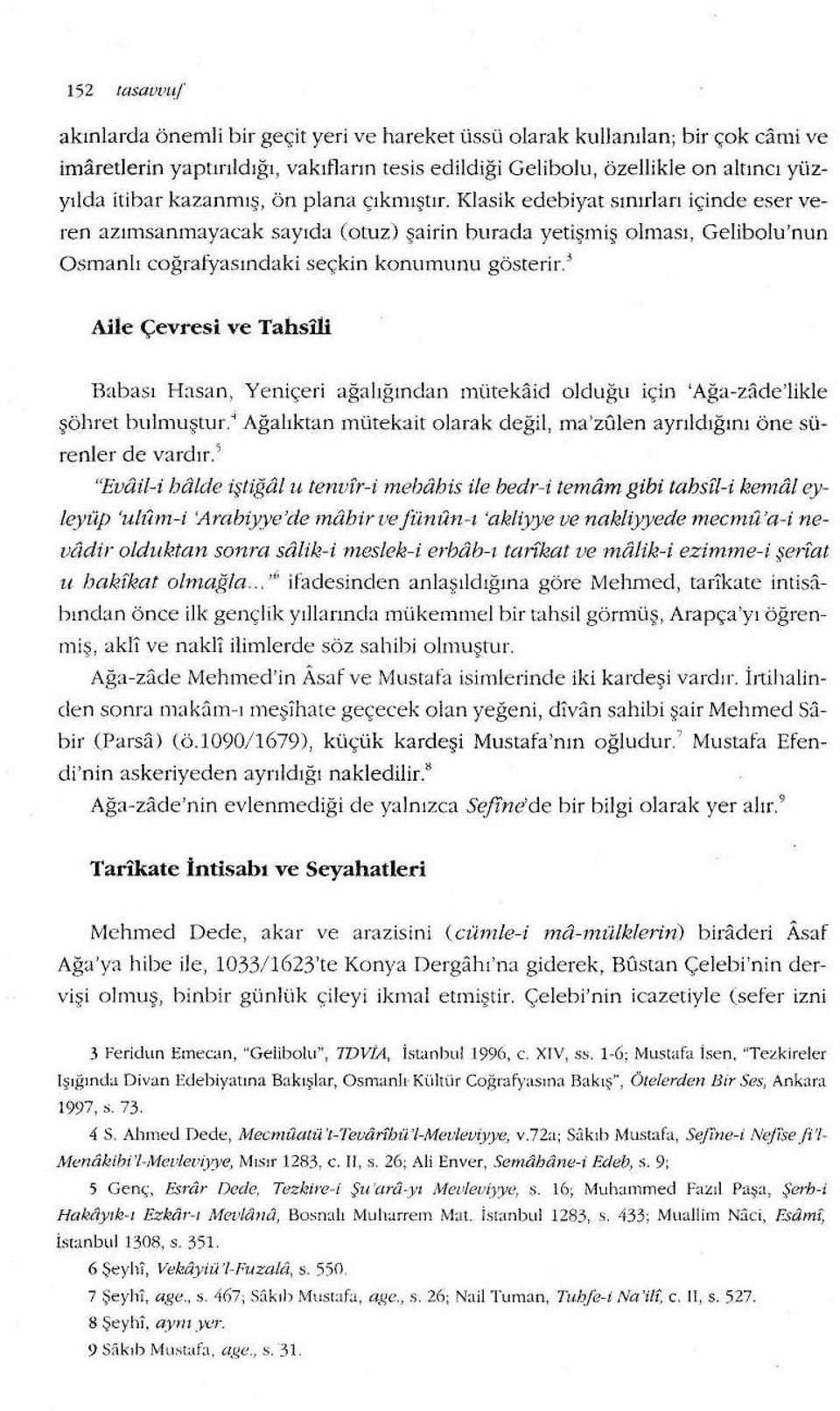 ön plana çıkmıştır. Klasik edebiyat s ın ı rl arı içinde eser veren azımsanmayacak sayıda (otuz) şairin burada yetişmiş olması, Gelibolu'nun Osma n lı coğrafyasındaki seçkin konumunu gösterir.