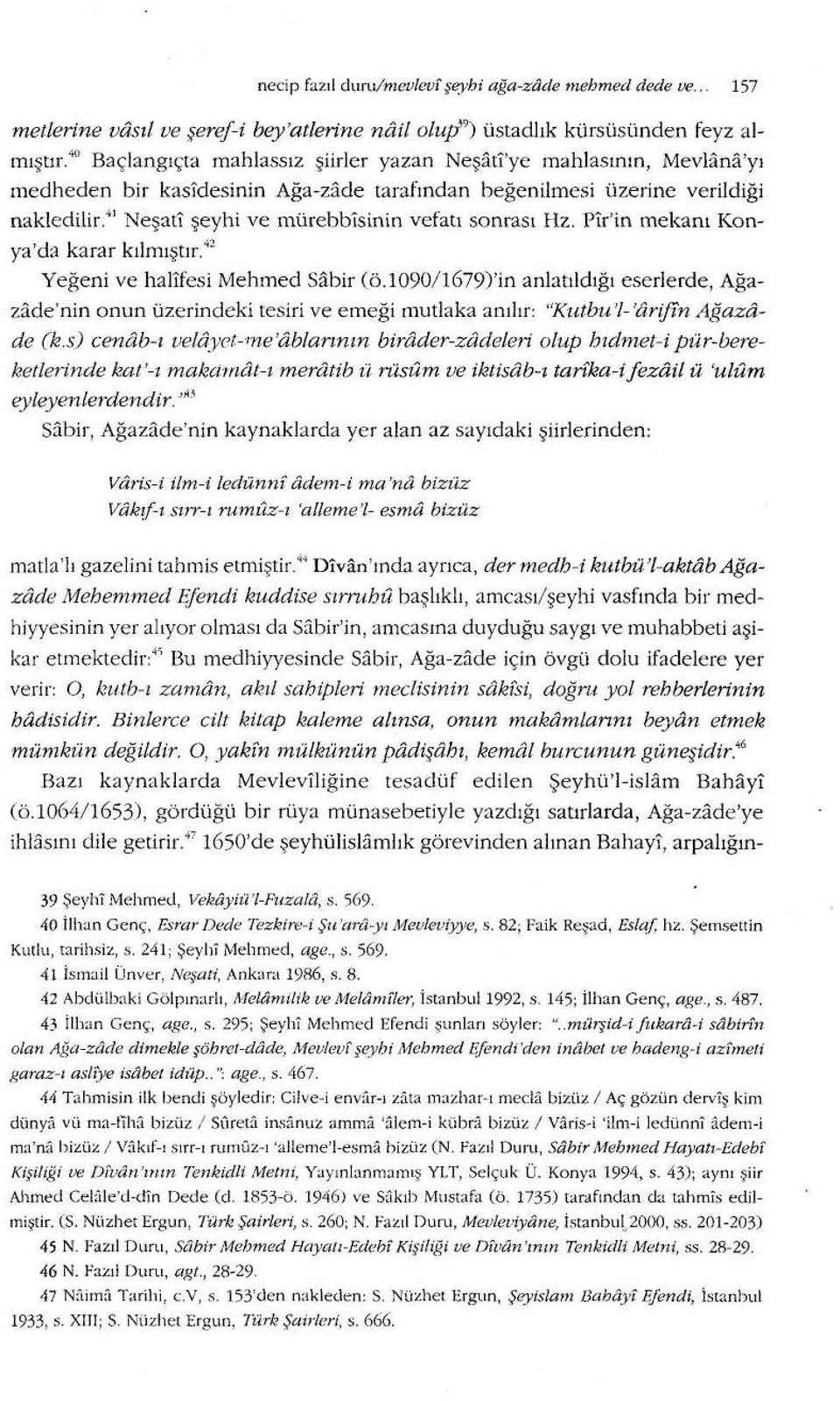 tarafından beğenilmesi üzeıine verildiği nakledilir. 4 ' Neşat! şeyhi ve mürebb'isinin vefatı sonrası Hz. Pir'in mekanı Konya'da karar kılmıştır! 2 Yeğeni ve halifesi Mehıned Sabir (ö.