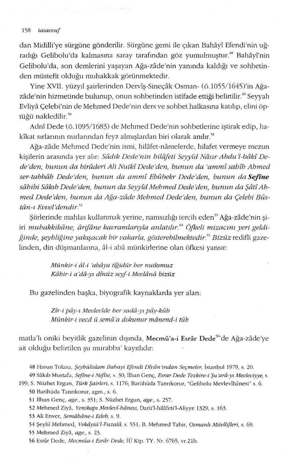 l055/ 1645)'in Ağazade'nin hizmetinde bulunup, onun sohbetinden istifade ettiği belirtilir.