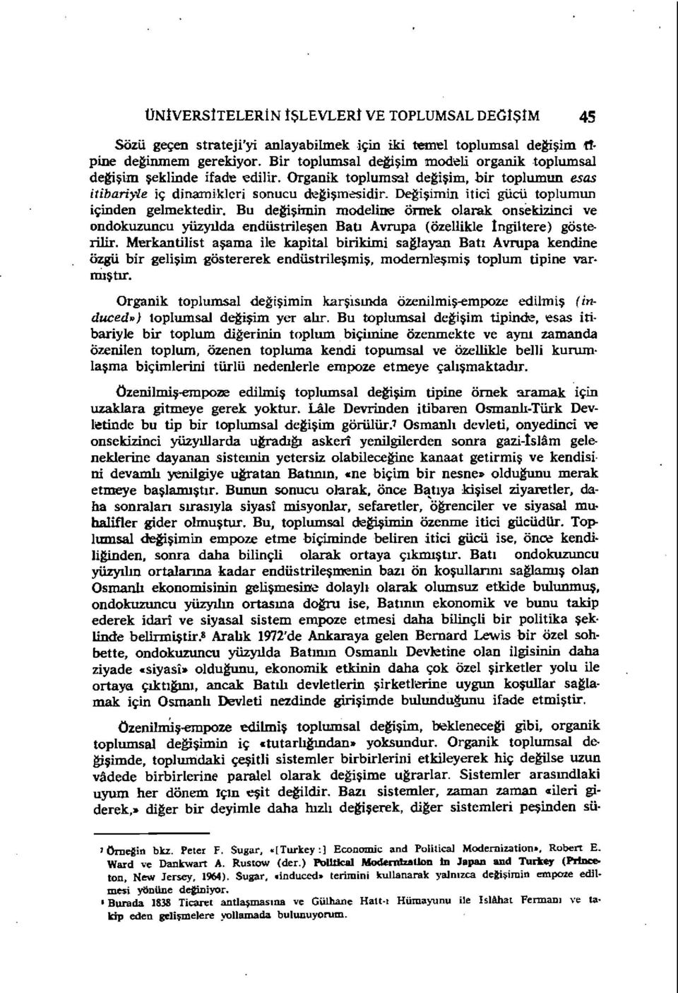 ~işimlıı itici gücü toplumun içinden gelmektedir. Bu de~şimin modeline örnek olarak onsekizinci ve ondokuzuncu yüzyılda endüstrileşen Batı Avrupa (özellikle İngiltere) gösterilir.