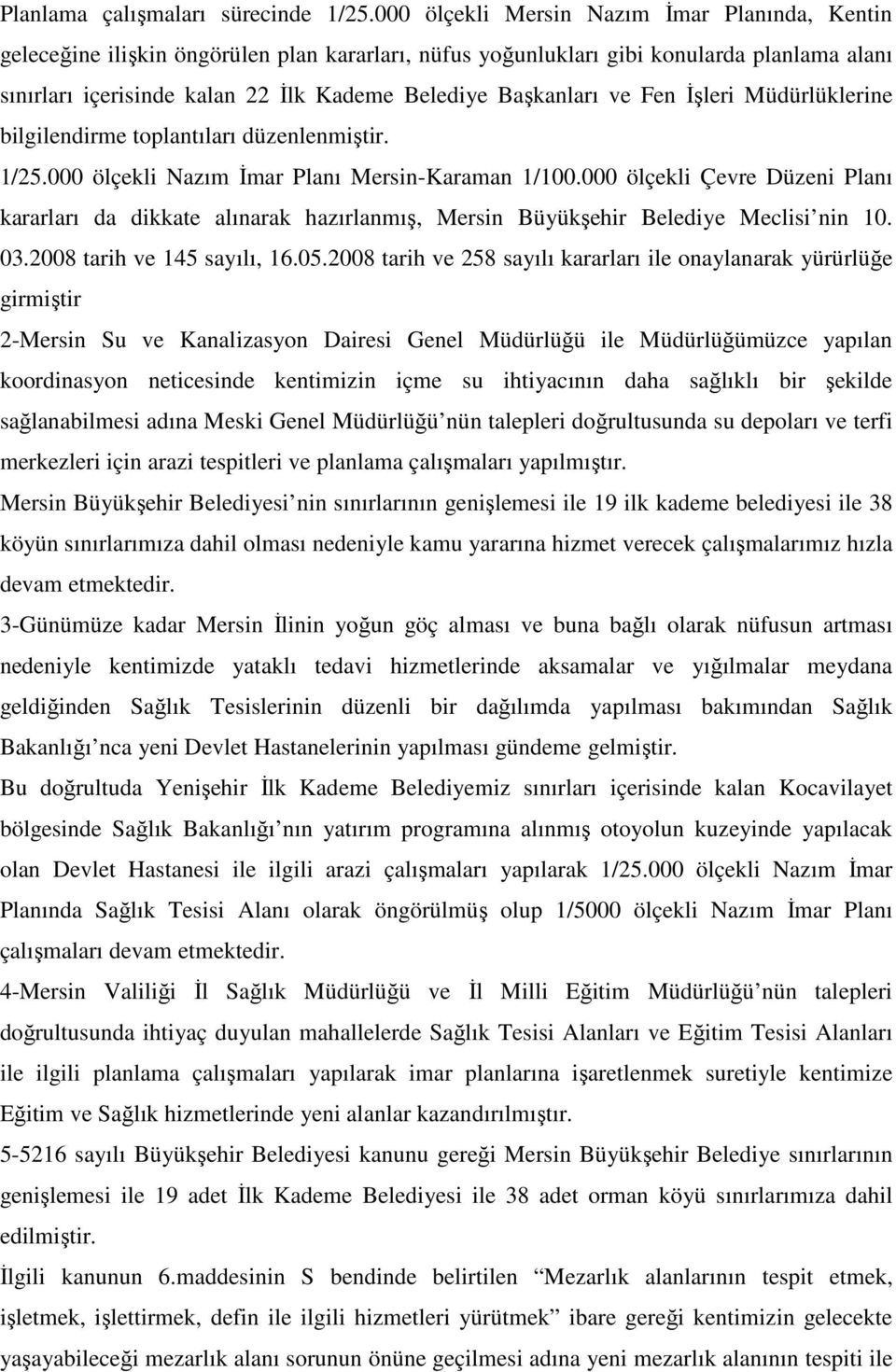 Başkanları ve Fen Đşleri Müdürlüklerine bilgilendirme toplantıları düzenlenmiştir. 1/25.000 ölçekli Nazım Đmar Planı Mersin-Karaman 1/100.