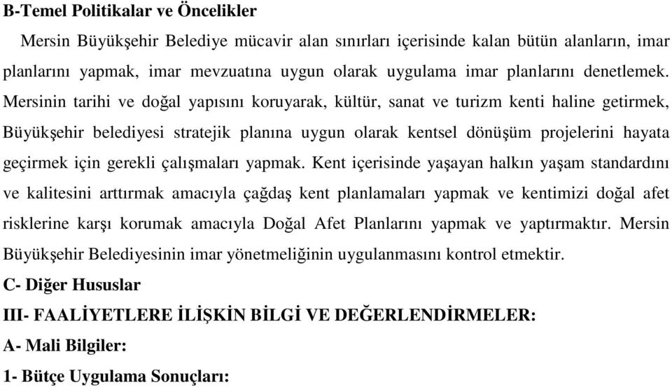 Mersinin tarihi ve doğal yapısını koruyarak, kültür, sanat ve turizm kenti haline getirmek, Büyükşehir belediyesi stratejik planına uygun olarak kentsel dönüşüm projelerini hayata geçirmek için