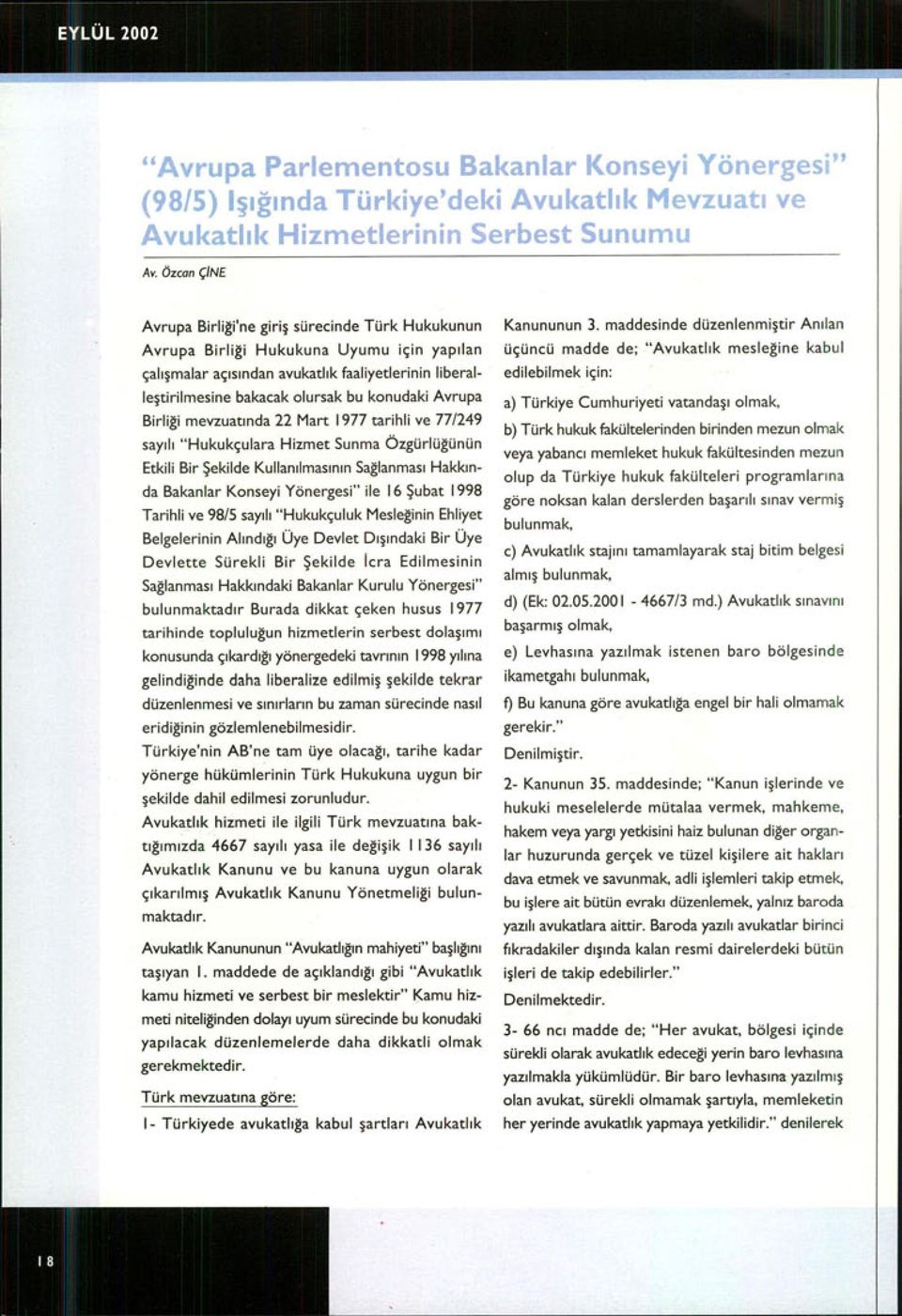 konudaki Avrupa Birliği mevzuatı nda 22 Mart 1977 tarihli ve 77/249 say ı l ı "Hukukçulara Hizmet Sunma Özgürlü ğünün Etkili Bir Şekilde Kullan ı lması nı n Sağlanması Hakkı n- da Bakanlar Konseyi