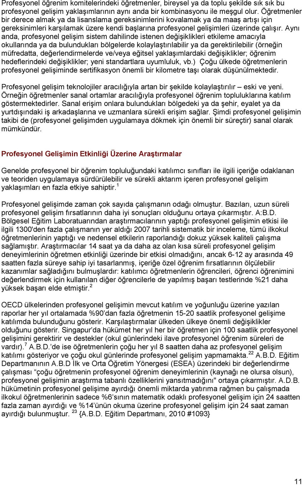 Aynı anda, profesyonel gelişim sistem dahilinde istenen değişiklikleri etkileme amacıyla okullarında ya da bulundukları bölgelerde kolaylaştırılabilir ya da gerektirilebilir (örneğin müfredatta,