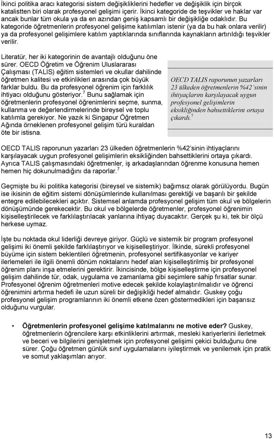 Bu kategoride öğretmenlerin profesyonel gelişime katılımları istenir (ya da bu hak onlara verilir) ya da profesyonel gelişimlere katılım yaptıklarında sınıflarında kaynakların artırıldığı teşvikler