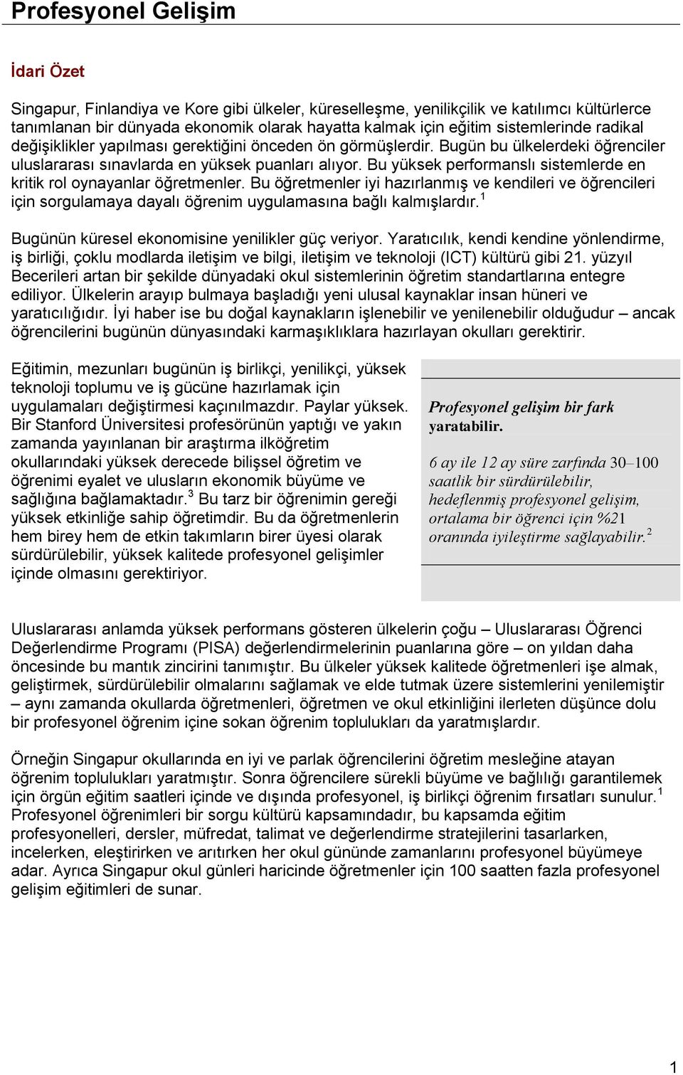 Bu yüksek performanslı sistemlerde en kritik rol oynayanlar öğretmenler. Bu öğretmenler iyi hazırlanmış ve kendileri ve öğrencileri için sorgulamaya dayalı öğrenim uygulamasına bağlı kalmışlardır.