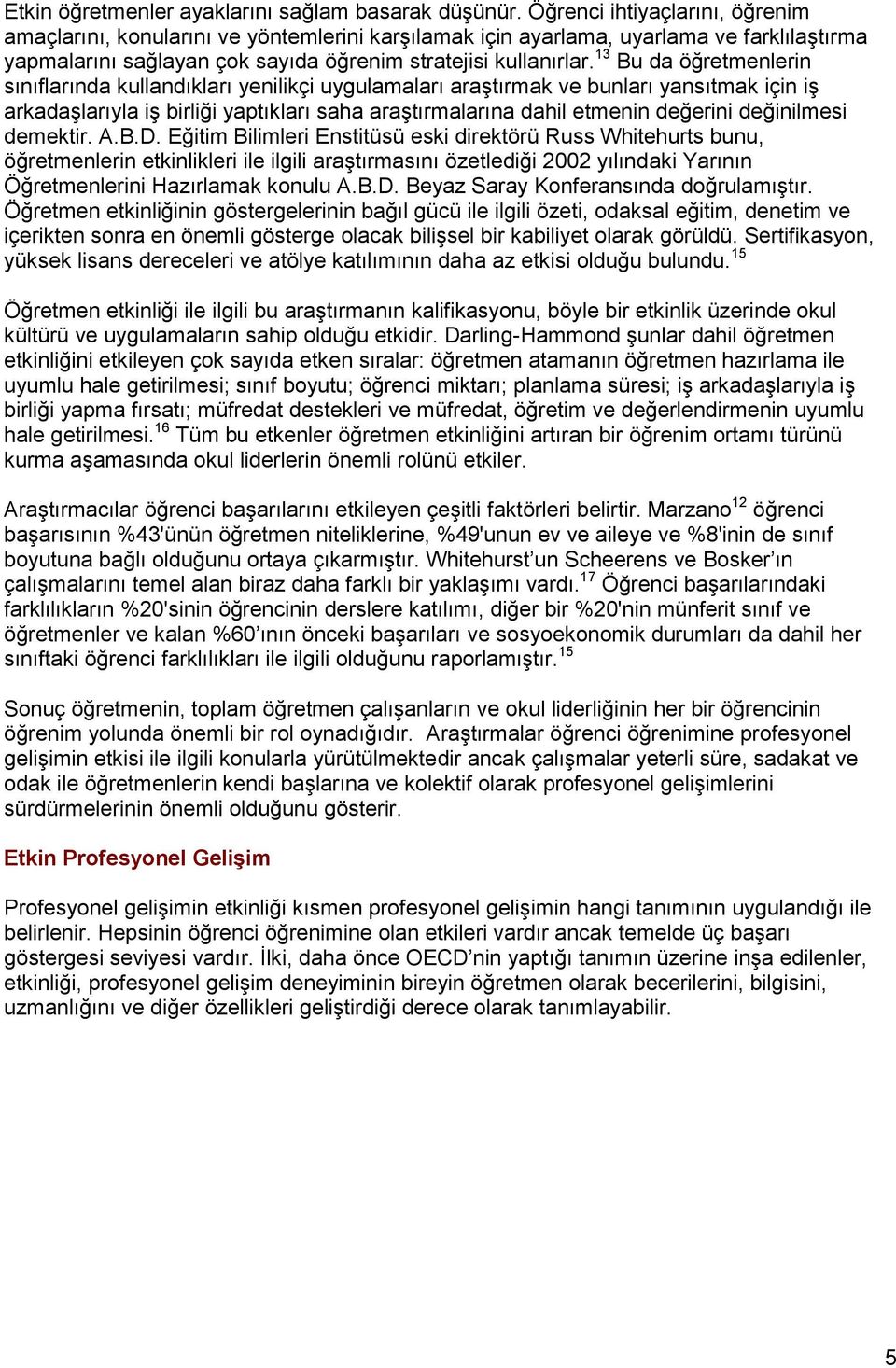 13 Bu da öğretmenlerin sınıflarında kullandıkları yenilikçi uygulamaları araştırmak ve bunları yansıtmak için iş arkadaşlarıyla iş birliği yaptıkları saha araştırmalarına dahil etmenin değerini