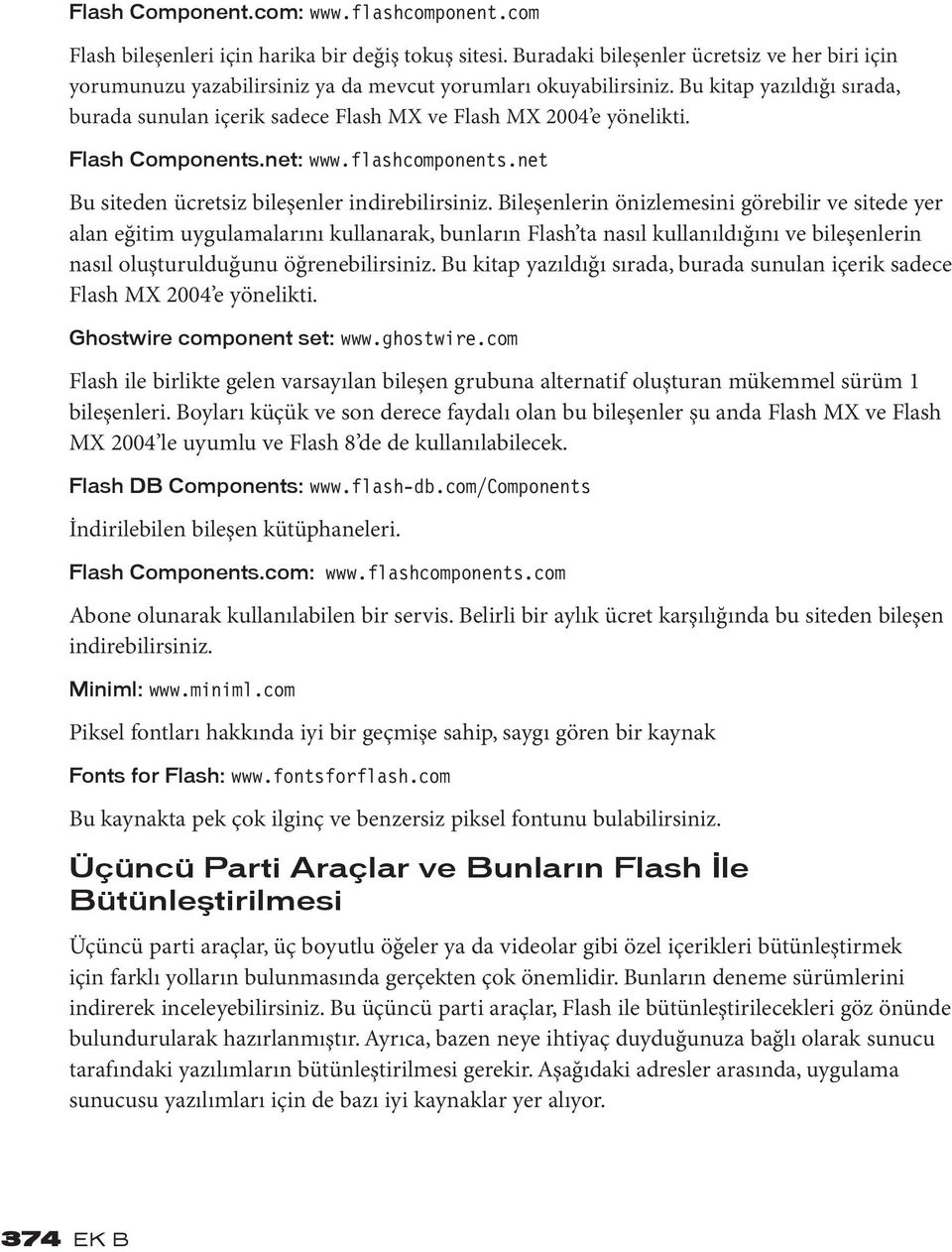 Bu kitap yazıldığı sırada, burada sunulan içerik sadece Flash MX ve Flash MX 2004 e yönelikti. Flash Components.net: www.flashcomponents.net Bu siteden ücretsiz bileşenler indirebilirsiniz.