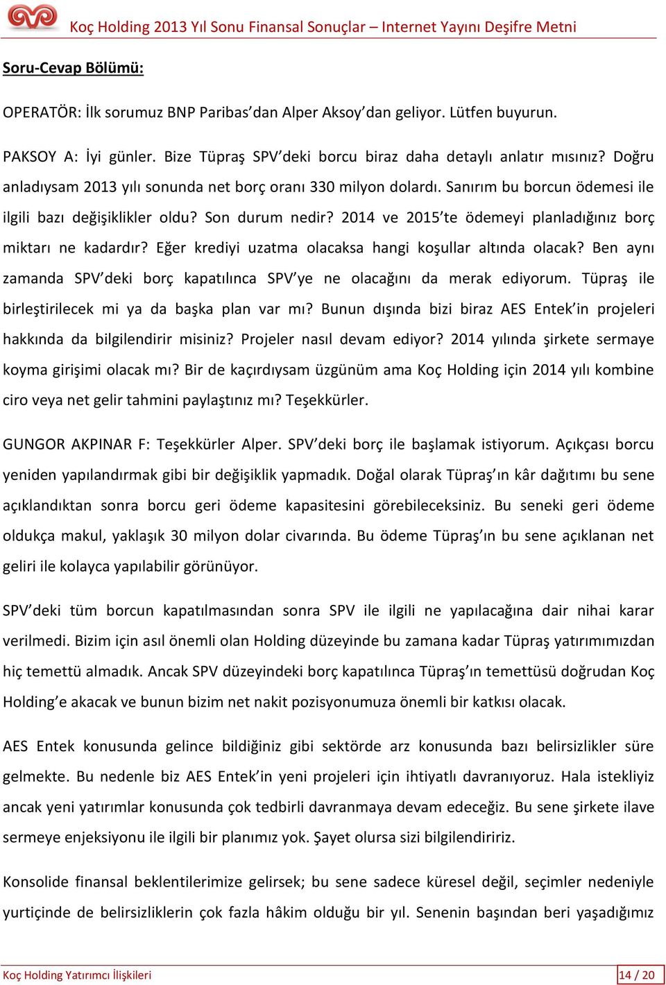 2014 ve 2015 te ödemeyi planladığınız borç miktarı ne kadardır? Eğer krediyi uzatma olacaksa hangi koşullar altında olacak?