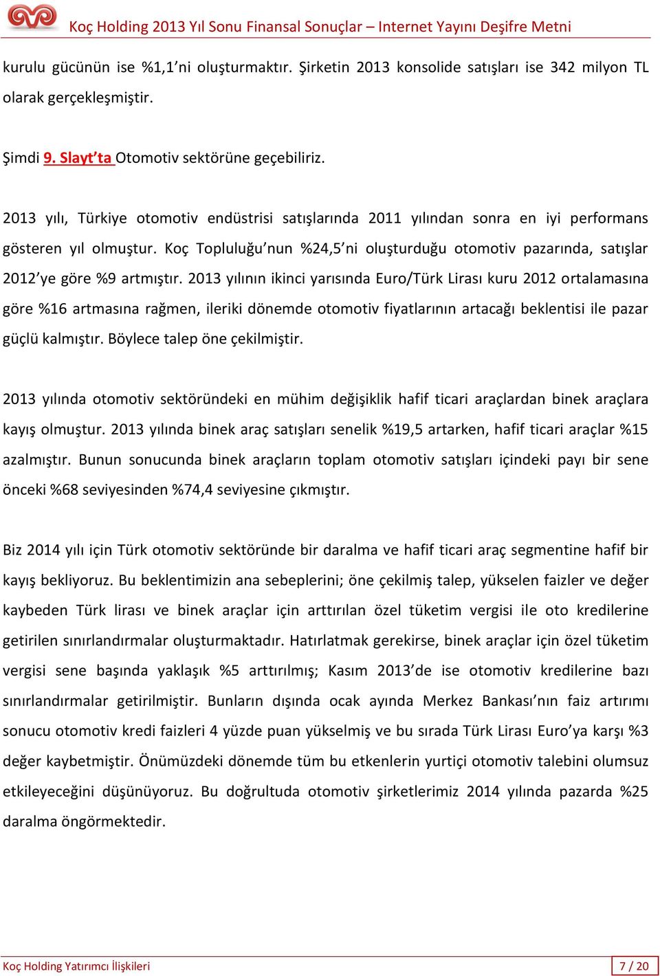 Koç Topluluğu nun %24,5 ni oluşturduğu otomotiv pazarında, satışlar 2012 ye göre %9 artmıştır.