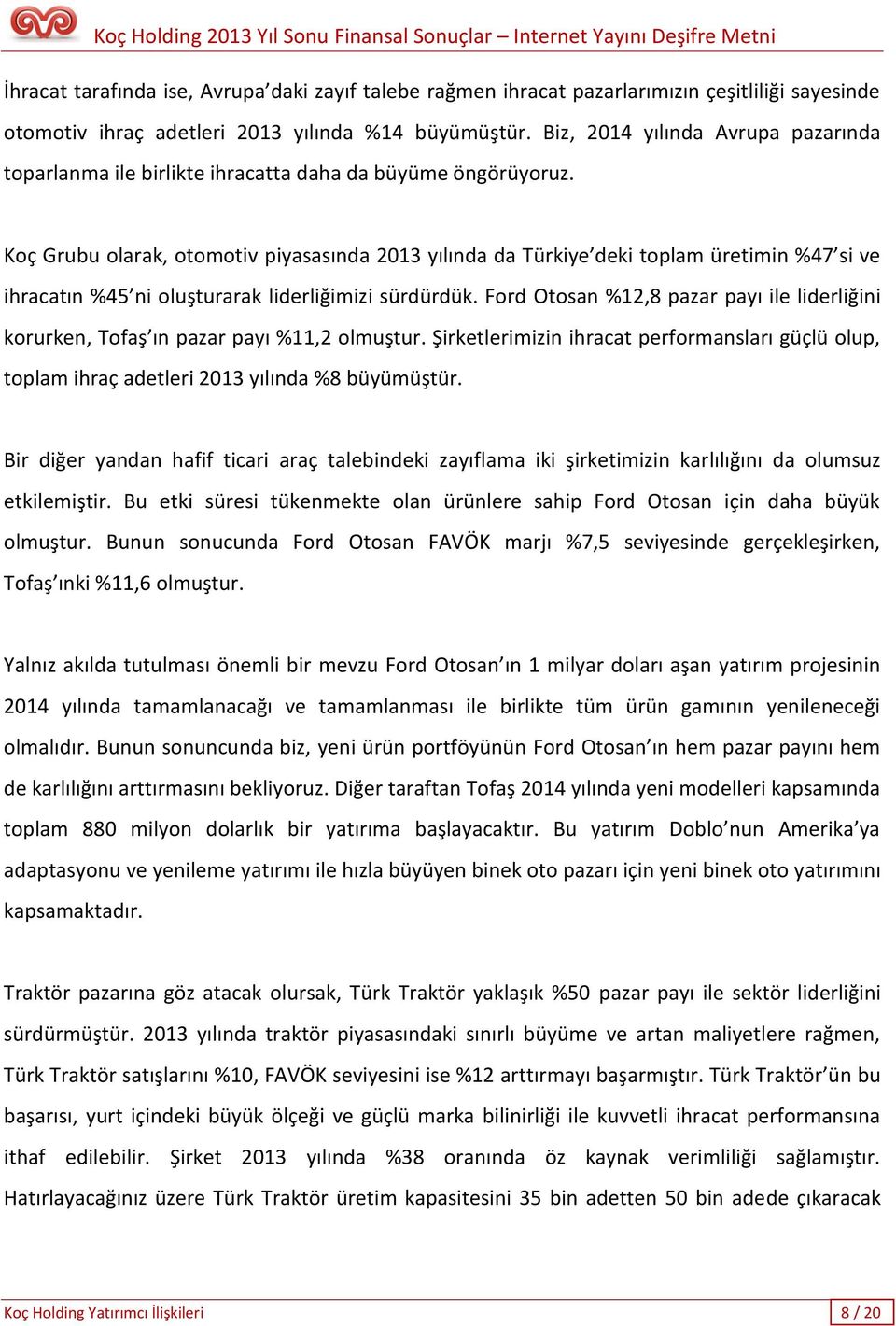 Koç Grubu olarak, otomotiv piyasasında 2013 yılında da Türkiye deki toplam üretimin %47 si ve ihracatın %45 ni oluşturarak liderliğimizi sürdürdük.