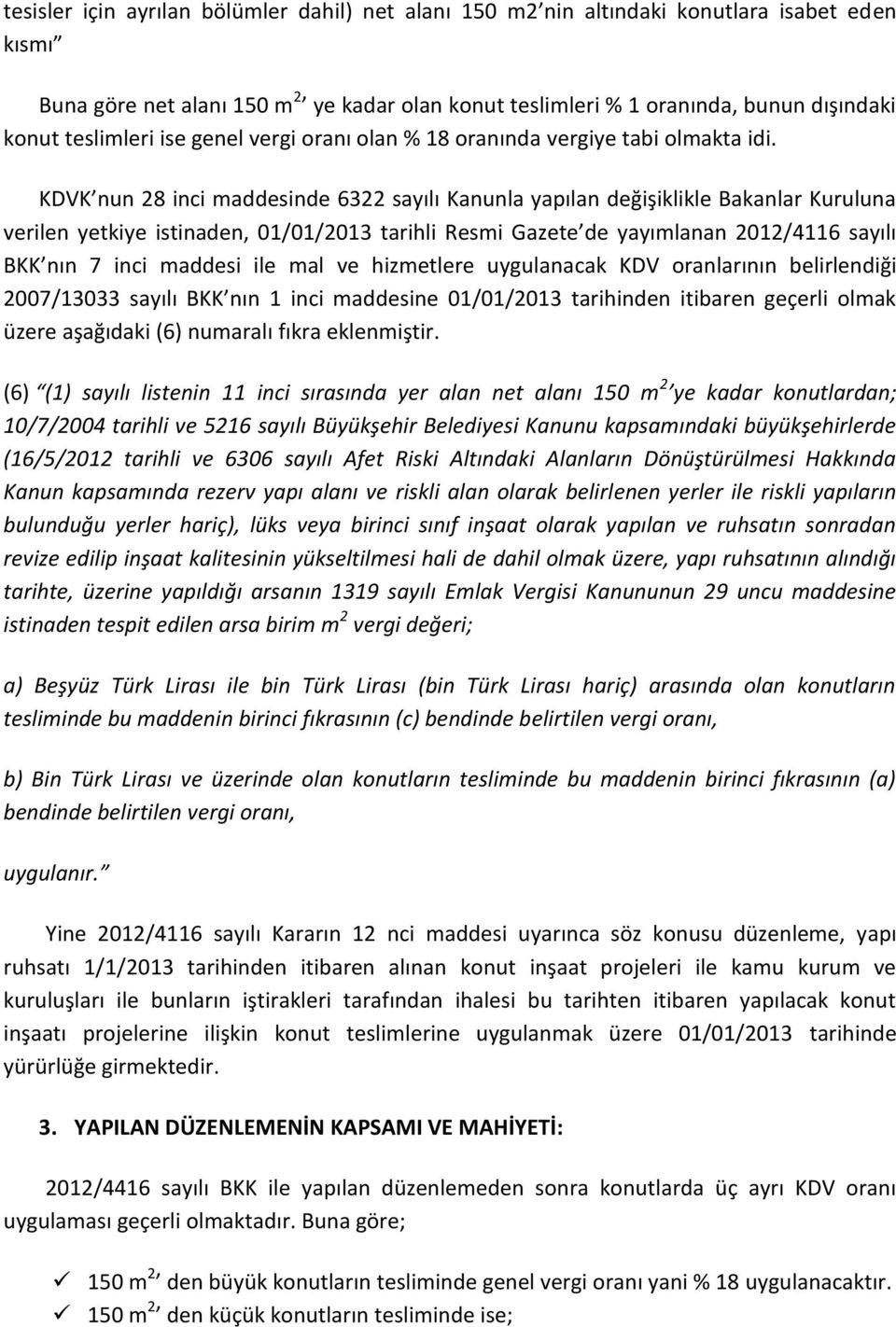 KDVK nun 28 inci maddesinde 6322 sayılı Kanunla yapılan değişiklikle Bakanlar Kuruluna verilen yetkiye istinaden, 01/01/2013 tarihli Resmi Gazete de yayımlanan 2012/4116 sayılı BKK nın 7 inci maddesi