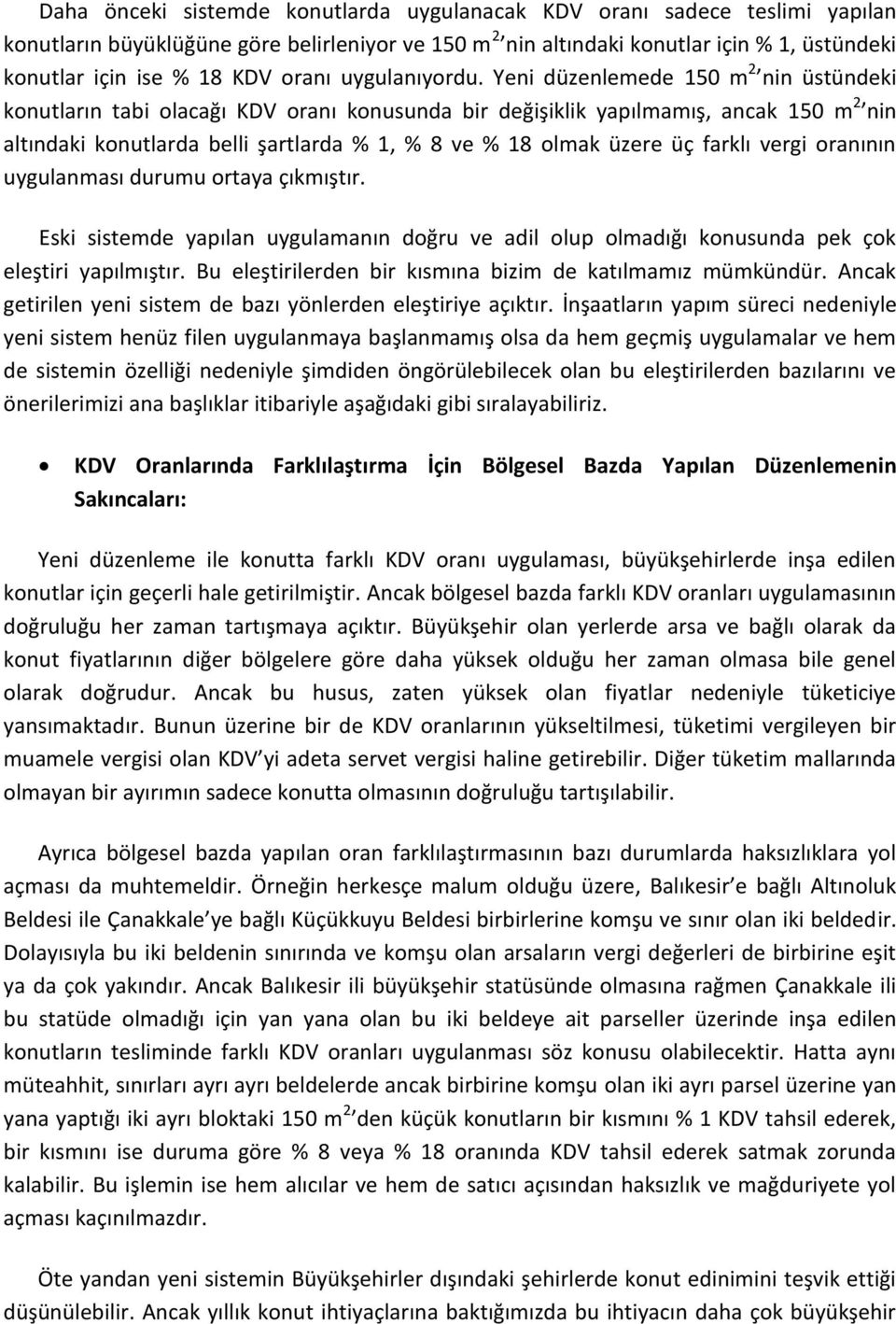 Yeni düzenlemede 150 m 2 nin üstündeki konutların tabi olacağı KDV oranı konusunda bir değişiklik yapılmamış, ancak 150 m 2 nin altındaki konutlarda belli şartlarda % 1, % 8 ve % 18 olmak üzere üç