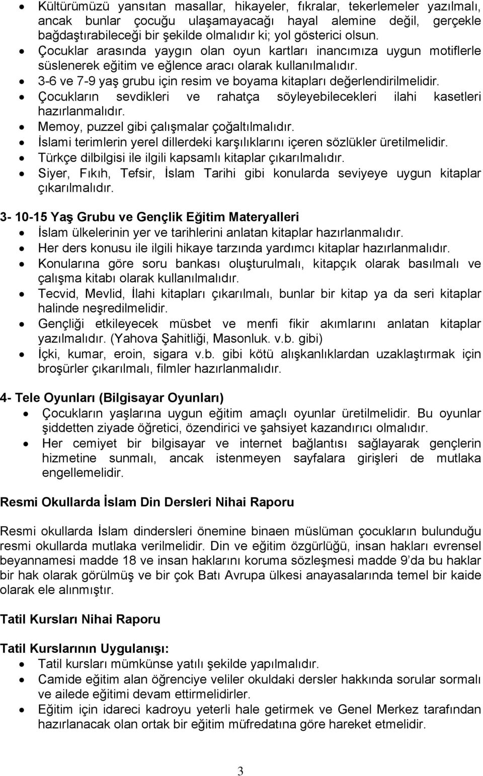 3-6 ve 7-9 yaş grubu için resim ve boyama kitapları değerlendirilmelidir. Çocukların sevdikleri ve rahatça söyleyebilecekleri ilahi kasetleri hazırlanmalıdır.