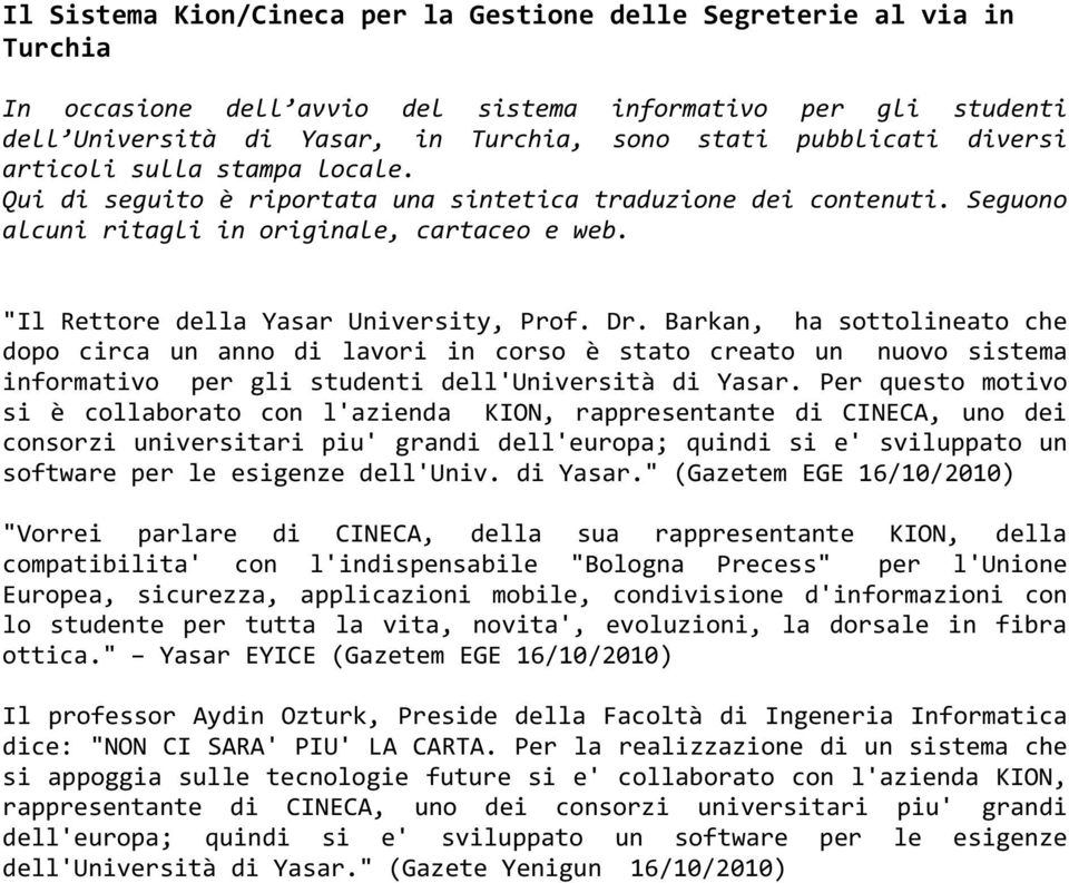 Dr. Barkan, ha sottolineato che dopo circa un anno di lavori in corso è stato creato un nuovo sistema informativo per gli studenti dell'università di Yasar.