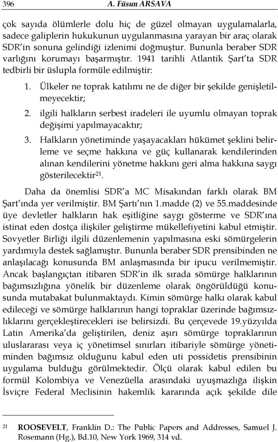 Ülkeler ne toprak katılımı ne de diğer bir şekilde genişletilmeyecektir; 2. ilgili halkların serbest iradeleri ile uyumlu olmayan toprak değişimi yapılmayacaktır; 3.