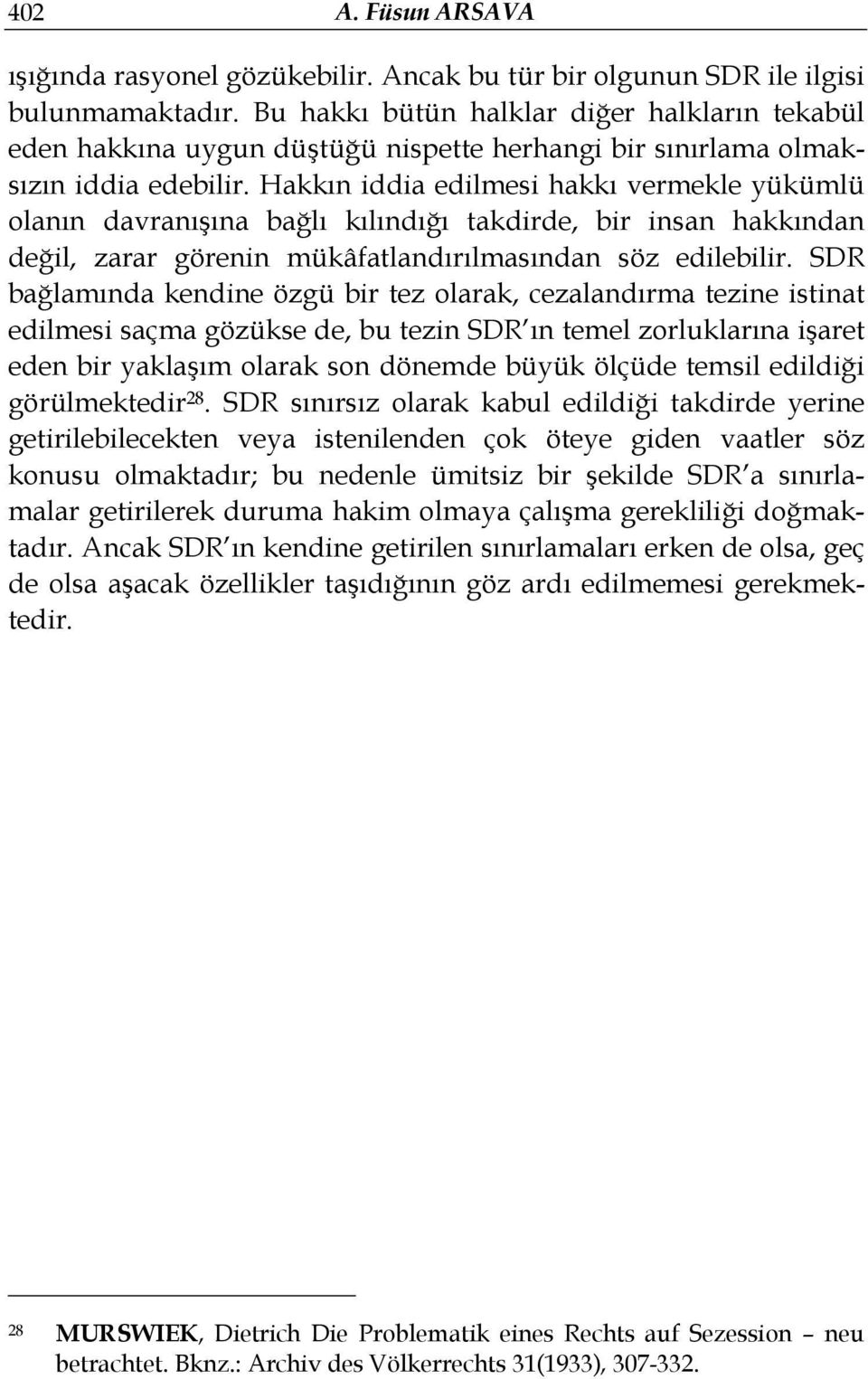 Hakkın iddia edilmesi hakkı vermekle yükümlü olanın davranışına bağlı kılındığı takdirde, bir insan hakkından değil, zarar görenin mükâfatlandırılmasından söz edilebilir.