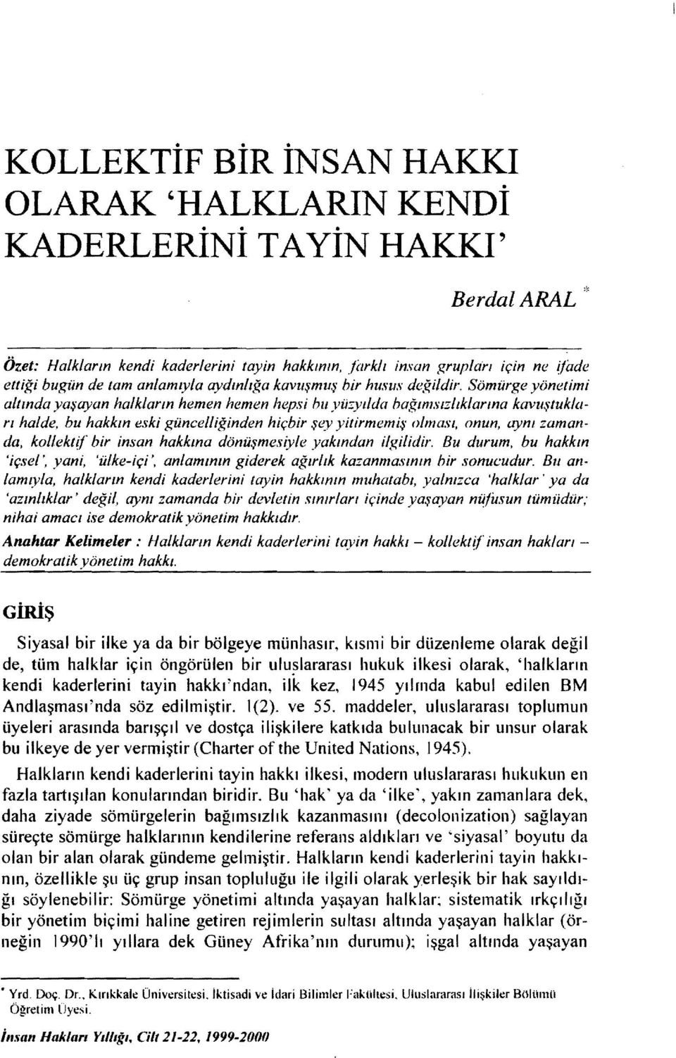 ;ımsızlıklarma kavuştuk/an halde, bu hakkm eski güncelliğinden hiçbir şey yitirmemiş olması, onun, aynı zamanda, kollekttl bir insan hakkma dönüşmesiyle yakmdan ilgilidir. Bu durum.