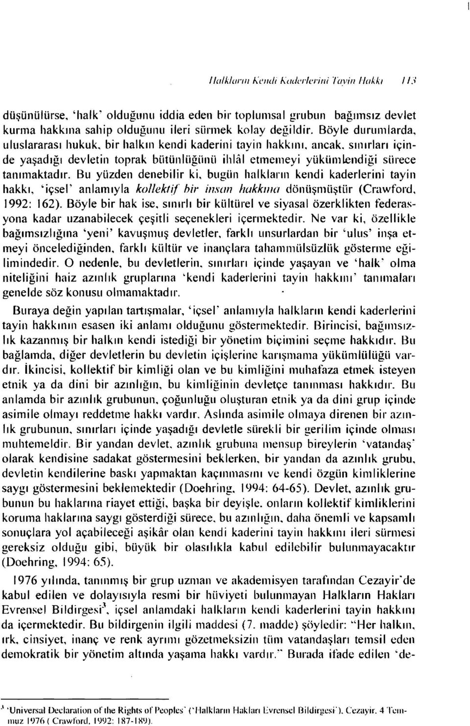 bugün halkların kendi kaderlerini tayin hakkı. 'içsel' anlamıyla kollekt(j' hir insan hakkma dönüşmuştür (Crawford. ı 992: ı 62). Böyle bir hak ise.