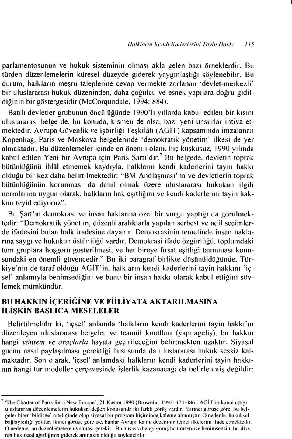 1994: 884). Batılı devletler grubunun öncülüğünde ı 990' Iı yıllarda kabul edilen bir kısım uluslararası belge de, bu konuda, kısmen de olsa, bazı yeni unsurlar ihtiva etmektedir.