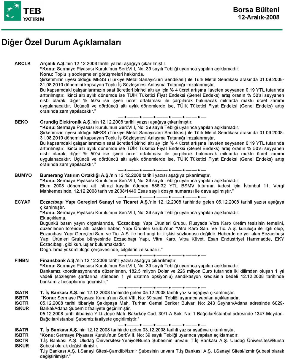 Bu kapsamdaki çalışanlarımızın saat ücretleri birinci altı ay için % 4 ücret artışına ilaveten seyyanen 0,19 YTL tutarında arttırılmıştır.