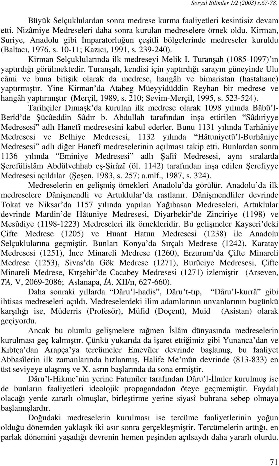 Turan ah (1085-1097) n yapt rd görülmektedir. Turan ah, kendisi için yapt rd saray n güneyinde Ulu câmi ve buna biti ik olarak da medrese, hangâh ve bimaristan (hastahane) yapt rm t r.