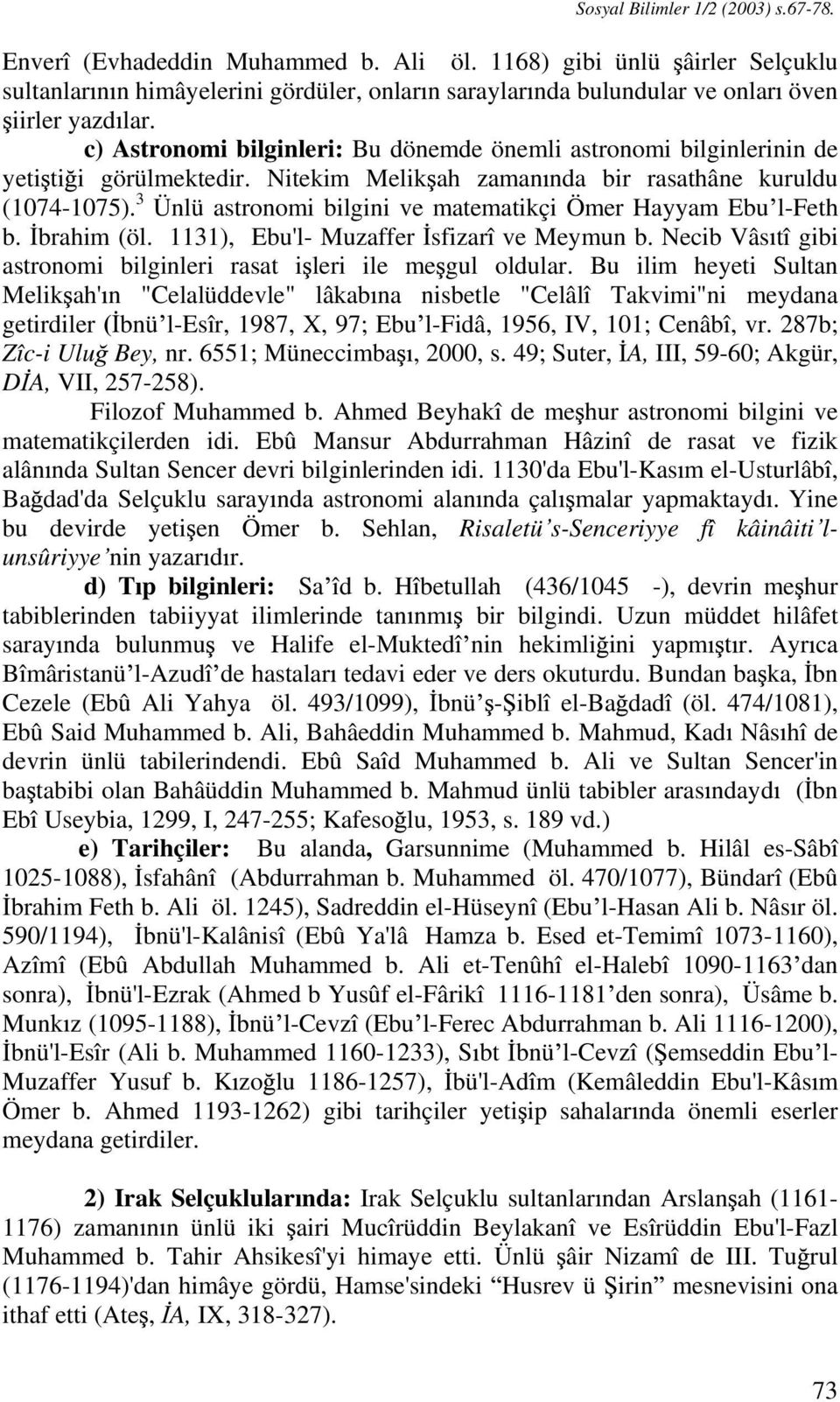 c) Astronomi bilginleri: Bu dönemde önemli astronomi bilginlerinin de yeti ti i görülmektedir. Nitekim Melik ah zaman nda bir rasathâne kuruldu (1074-1075).