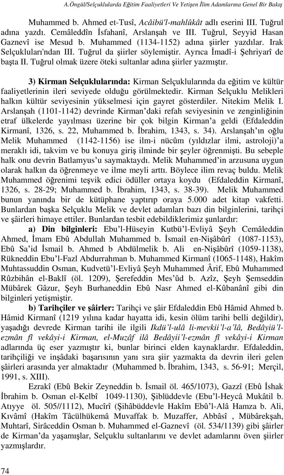 Tu rul olmak üzere öteki sultanlar ad na iirler yazm t r. 3) Kirman Selçuklular nda: Kirman Selçuklular nda da e itim ve kültür faaliyetlerinin ileri seviyede oldu u görülmektedir.