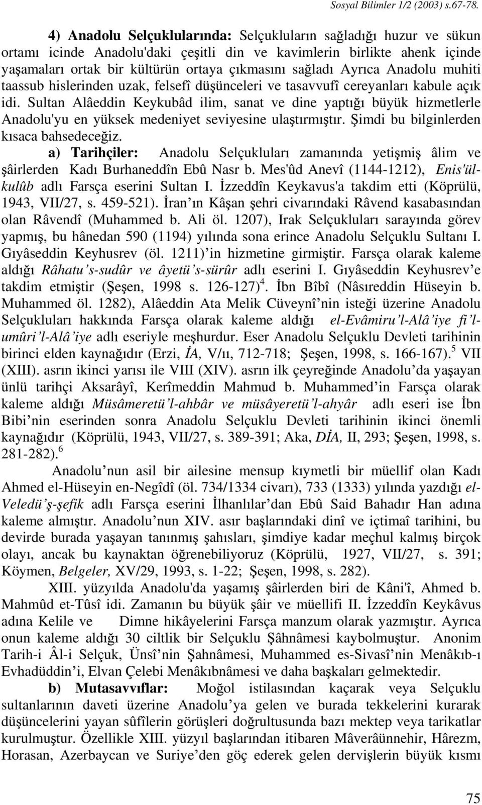 Anadolu muhiti taassub hislerinden uzak, felsefî dü ünceleri ve tasavvufî cereyanlar kabule aç k idi.