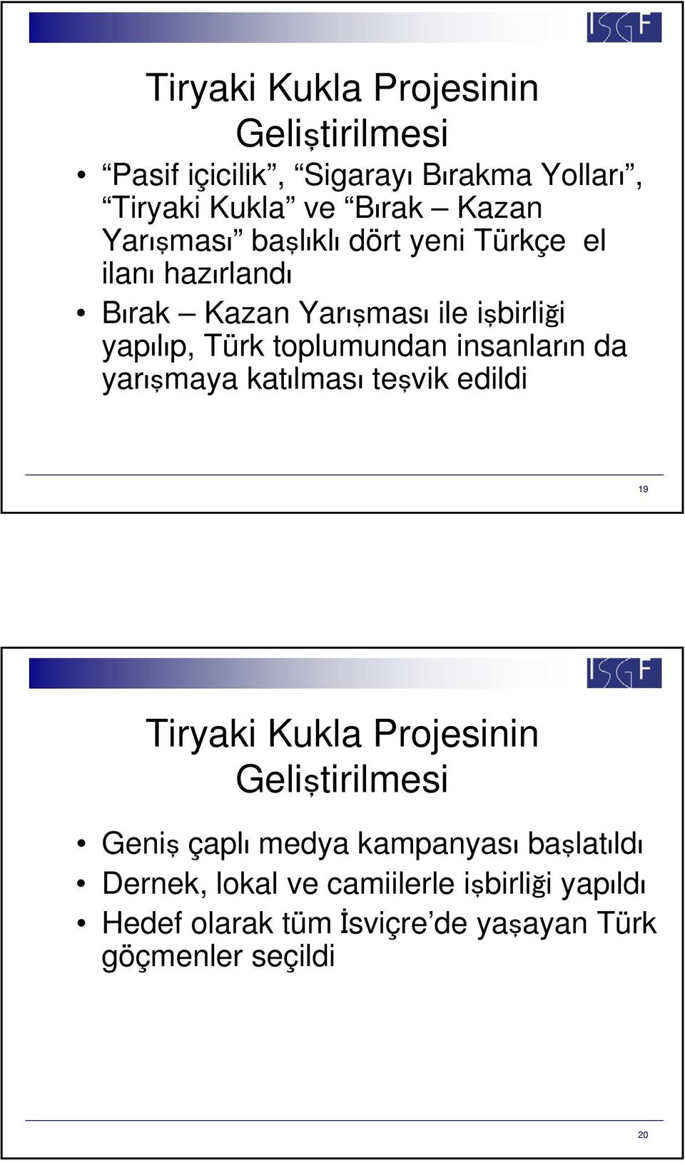 toplumundan insanların da yarışmaya katılması teşvik edildi 19 Tiryaki Kukla Projesinin Geliştirilmesi Geniş çaplı