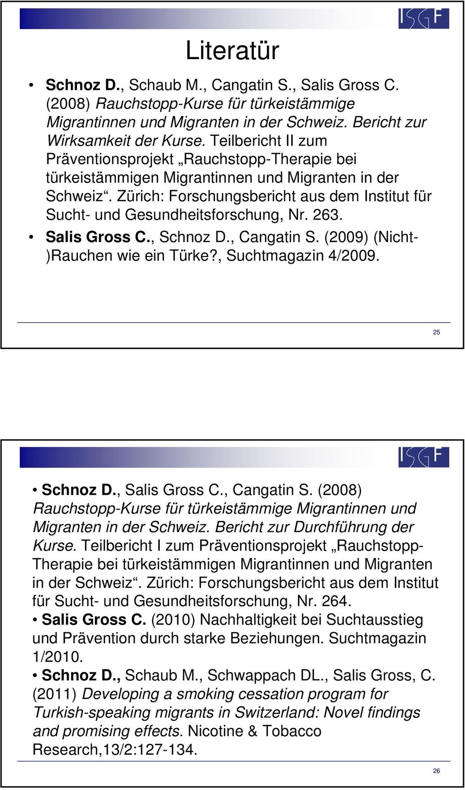 Zürich: Forschungsbericht aus dem Institut für Sucht- und Gesundheitsforschung, Nr. 263. Salis Gross C., Schnoz D., Cangatin S. (2009) (Nicht- )Rauchen wie ein Türke?, Suchtmagazin 4/2009.
