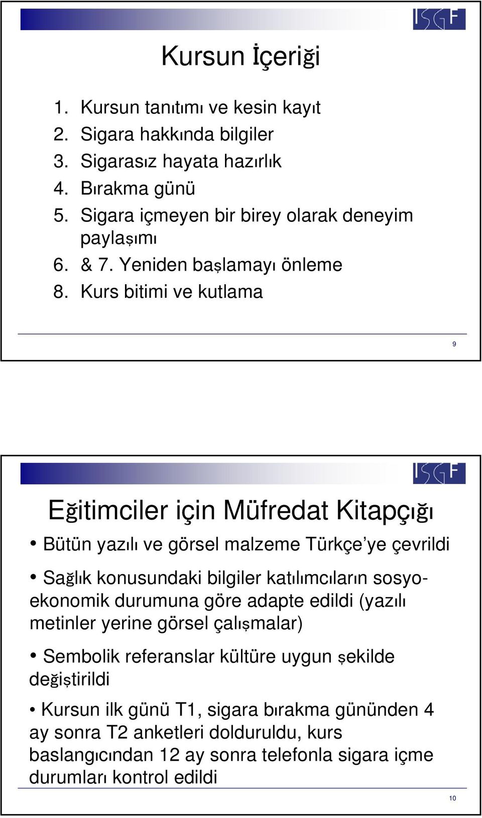 Kurs bitimi ve kutlama 9 Eğitimciler için Müfredat Kitapçığı Bütün yazılı ve görsel malzeme Türkçe ye çevrildi Sağlık konusundaki bilgiler katılımcıların