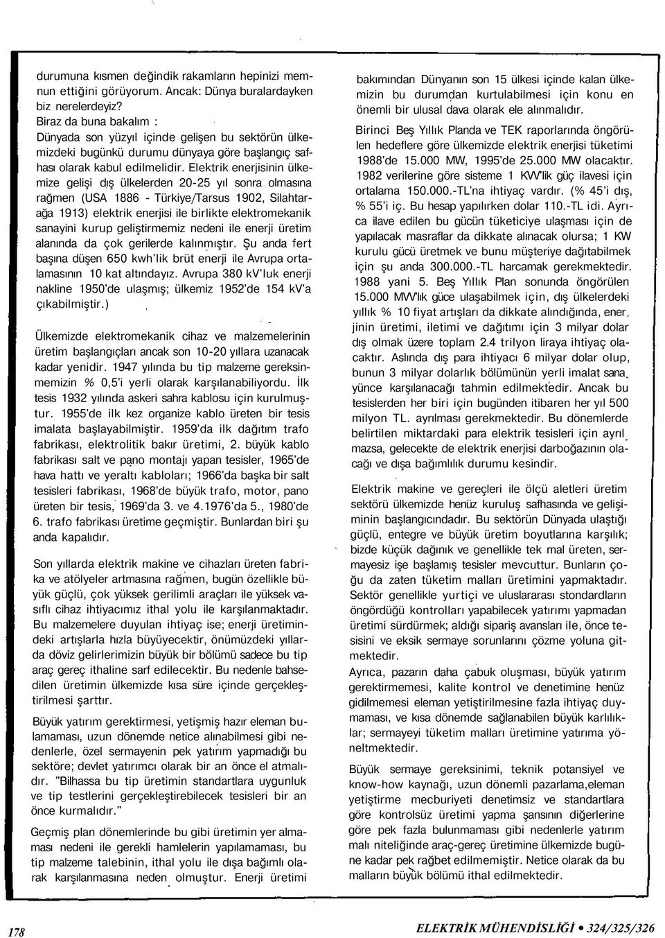 Elektrik enerjisinin ülkemize gelişi dış ülkelerden 20-25 yıl sonra olmasına rağmen (USA 1886 - Türkiye/Tarsus 1902, Silahtarağa 1913) elektrik enerjisi ile birlikte elektromekanik sanayini kurup