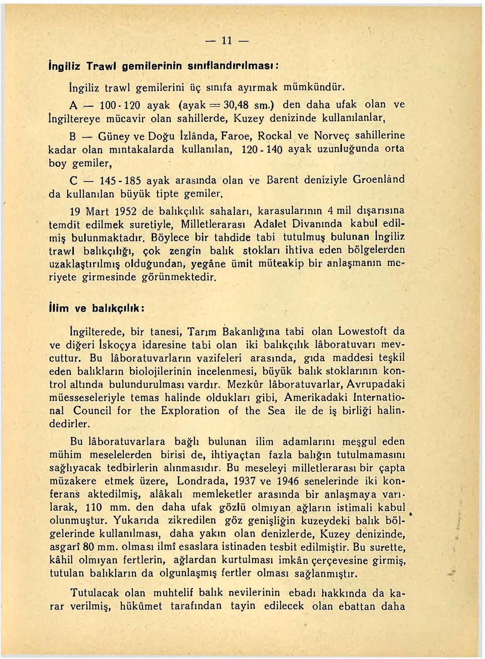 ayak uzunluğunda orta boy gemiler, C 145-185 ayak arasında olan ve Barent deniziyle Groenland da kullanılan büyük tipte gemiler, 19 Mart 1952 de balıkçılık sahaları, karasularının 4 mil dışarısına